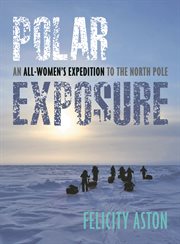 Polar exposure : an all-women's expedition to the North Pole cover image