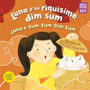 Luna y su riquísimo dim sum = : Luna's yum yum dim sum cover image