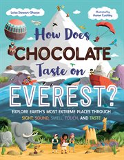 How Does Chocolate Taste on Everest? : Explore Earth's Most Extreme Places Through Sight, Sound, Smell, Touch, and Taste cover image