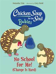 Chicken Soup for the Soul Babies: No School for Me! (Change Is Hard) cover image