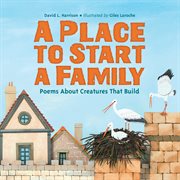 A place to start a family : poems about creatures that build cover image
