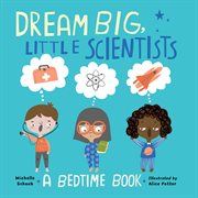 Dream big, little scientists : a bedtime book cover image