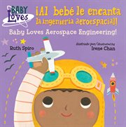El bebé le encanta ¡la ingeniería aeroespacial! = : Baby loves aerospace engineering! cover image