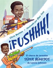 ¡Fushhh! : el chorro de inventos súper húmedos de Lonnie Johnson cover image