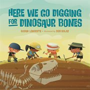 Here we go digging for dinosaur bones : (sung to the tune of "here we go round the mulberry bush") cover image