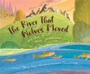 The river that wolves moved : a true tale from Yellowstone cover image
