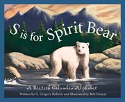 S is for Spirit Bear : A British Columbia Alphabet cover image