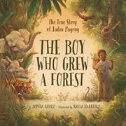 BOY WHO GREW A FOREST : the true story of jadav payeng cover image