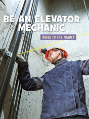 Be an elevator mechanic : guide to the trades cover image