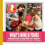 What's Mine is Yours : charities started by kids! cover image