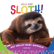 Hello baby sloth! : Say Hello! Baby Animals cover image