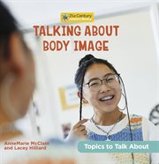 Talking About Body Image : 21st Century Junior Library: Topics to Talk About cover image