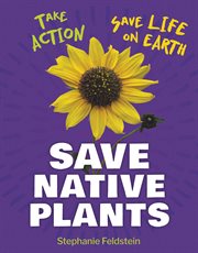 Save Native Plants : Take Action: Save Life on Earth cover image