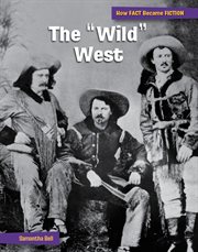 The "Wild" West : The Making of a Myth. How FACT Became FICTION cover image