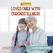 Loved Ones With Chronic Illness : 21st Century Junior Library: Loved Ones With cover image