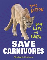 Save Carnivores : 21st Century Skills Library: Take Action: Save Life on Earth cover image