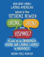 What Is the Difference Between Latinx, Latino, and Hispanic? / ¿Cuál es la diferencia entre ser L : 21st Century Skills Library: Racial Justice in America: Latinx American cover image