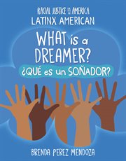 What Is a Dreamer? / ¿Qué es un Soñador? : 21st Century Skills Library: Racial Justice in America: Latinx American cover image