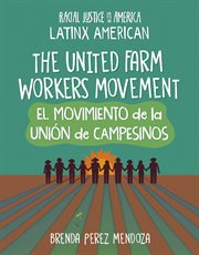 The United Farm Workers Movement / El movimiento de la Uniуn de Campesinos : 21st Century Skills Library: Racial Justice in America: Latinx American cover image