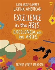 Excellence in the Arts / Excelencia en los Artes : 21st Century Skills Library: Racial Justice in America: Latinx American cover image