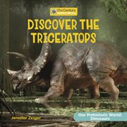 Discover the Triceratops : 21st Century Junior Library: Our Prehistoric World: Dinosaurs cover image