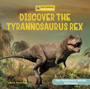 Discover the Tyrannosaurus Rex : 21st Century Junior Library: Our Prehistoric World: Dinosaurs cover image