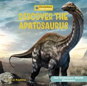 Discover the Apatosaurus : 21st Century Junior Library: Our Prehistoric World: Dinosaurs cover image
