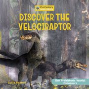 Discover the Velociraptor : 21st Century Junior Library: Our Prehistoric World: Dinosaurs cover image