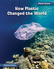 How Plastic Changed the World : 21st Century Skills Library: Planet Human cover image