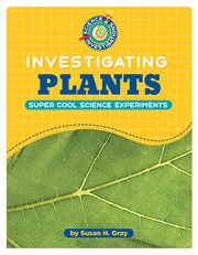 Investigating Plants : 21st Century Skills Library: Science Investigations cover image