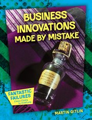 Business Innovations Made by Mistake : Fantastic Failures: From Flops to Fortune cover image