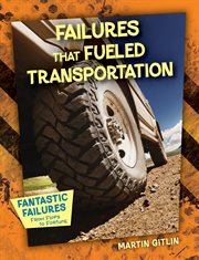 Failures That Fueled Transportation : Fantastic Failures: From Flops to Fortune cover image