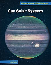Our Solar System : 21st Century Skills Library: Wonders of the Webb Telescope cover image