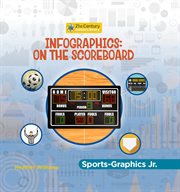 Infographics : On the Scoreboard. 21st Century Junior Library: Sports-Graphics Jr cover image