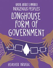 Longhouse Form of Government : 21st Century Skills Library: Racial Justice in America: Indigenous Peoples cover image