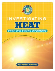 Investigating Heat : 21st Century Skills Library: Science Investigations cover image