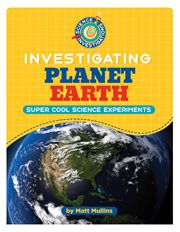 Investigating Planet Earth : 21st Century Skills Library: Science Investigations cover image