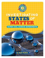 Investigating States of Matter : 21st Century Skills Library: Science Investigations cover image