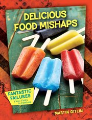 Delicious Food Mishaps : Fantastic Failures: From Flops to Fortune cover image