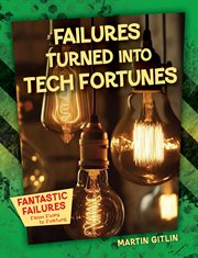 Failures Turned into Tech Fortunes : Fantastic Failures: From Flops to Fortune cover image
