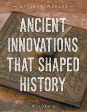 Ancient Innovations That Shaped History : Ancient Worlds cover image
