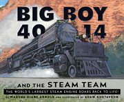 Big Boy 4014 and the Steam Team : The World's Largest Steam Engine Roars Back to Life! cover image