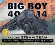 Big Boy 4014 and the Steam Team : The World's Largest Steam Engine Roars Back to Life! cover image