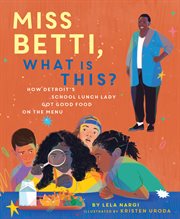 Miss Betti, What Is This? : How Detroit's School Lunch Lady Got Good Food on the Menu cover image