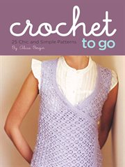 Crochet to go : 25 chic and simple patterns cover image