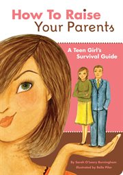 How to raise your parents : a teen girl's survival guide cover image