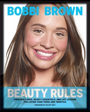 Beauty rules : fabulous looks, beauty essentials, and life lessons for loving your teens and twenties cover image