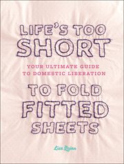 Life's too short to fold fitted sheets : your ultimate guide to domestic liberation cover image