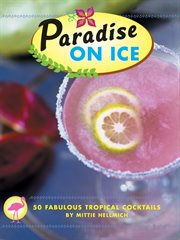 Paradise on ice : 50 fabulous tropical cocktails cover image