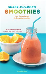 Super-charged smoothies : more than 60 recipes for energizing smoothies cover image